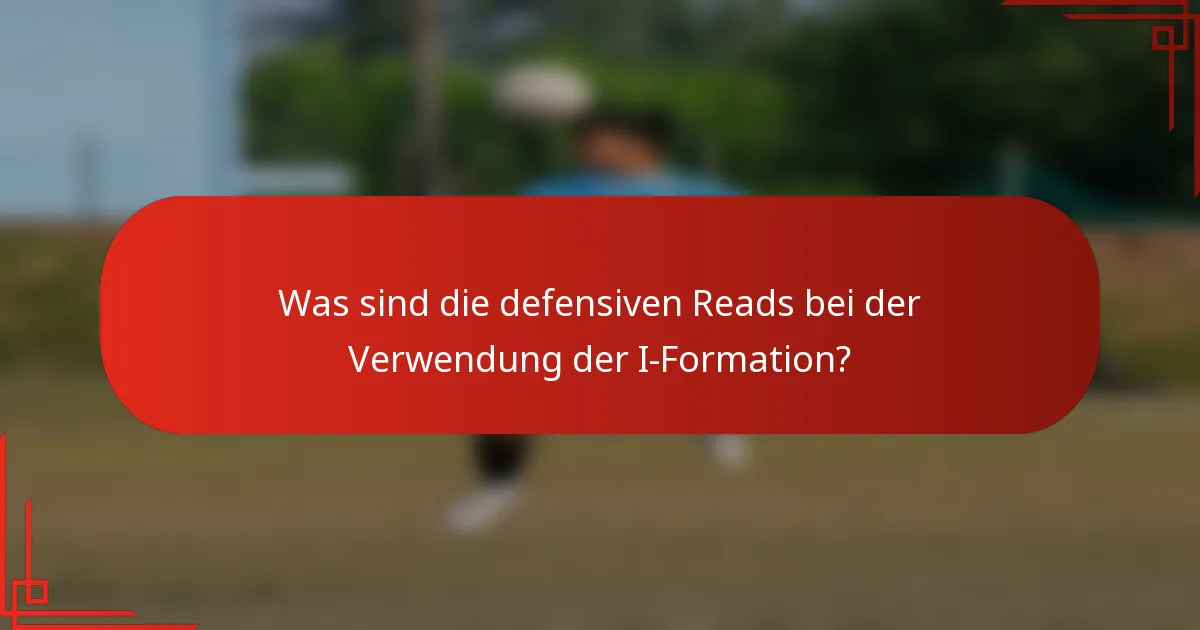 Was sind die defensiven Reads bei der Verwendung der I-Formation?