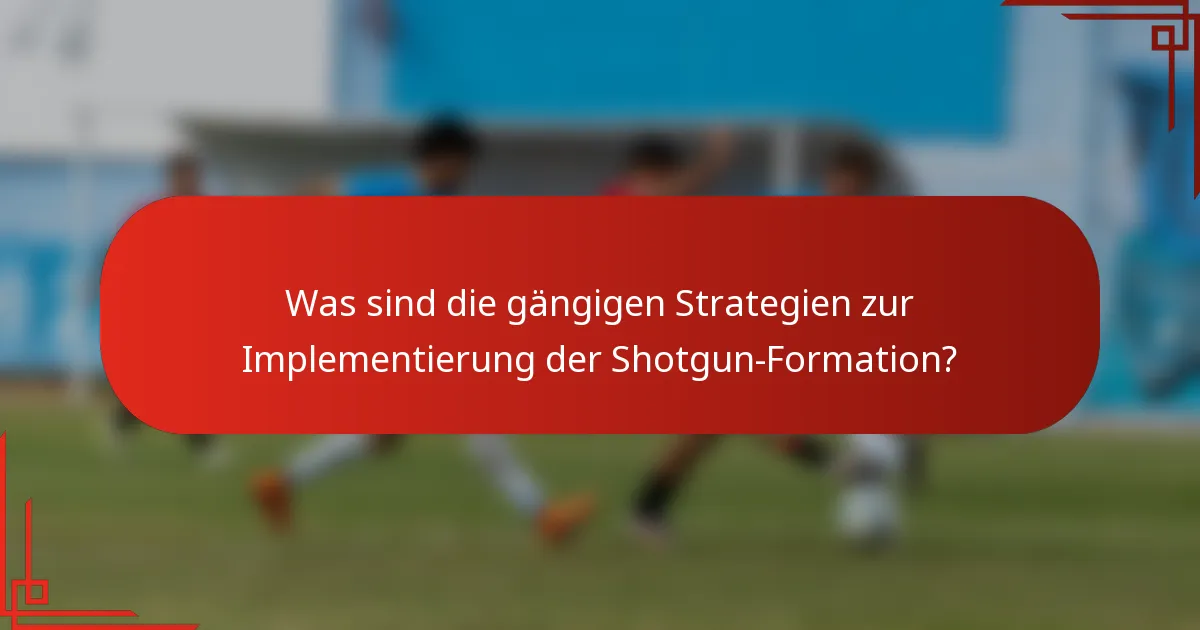 Was sind die gängigen Strategien zur Implementierung der Shotgun-Formation?