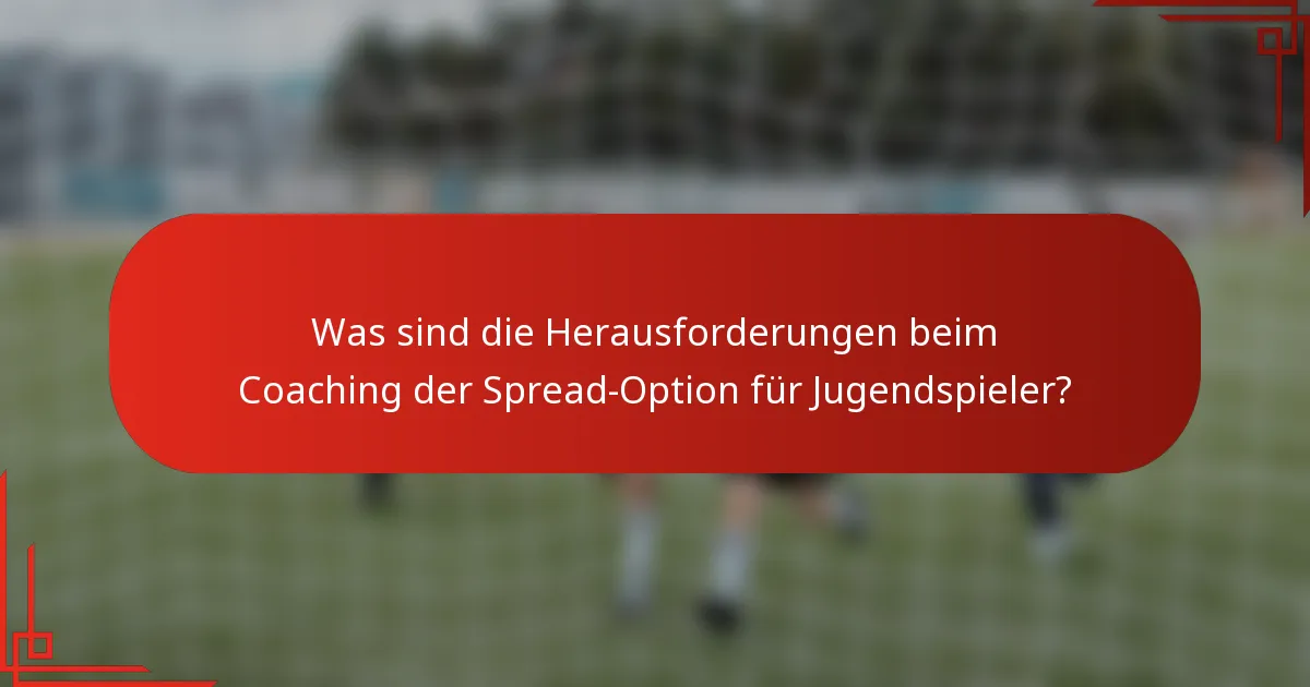 Was sind die Herausforderungen beim Coaching der Spread-Option für Jugendspieler?