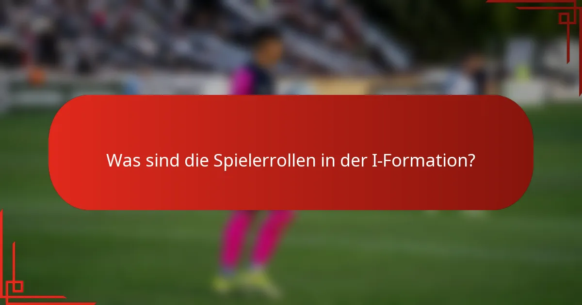 Was sind die Spielerrollen in der I-Formation?