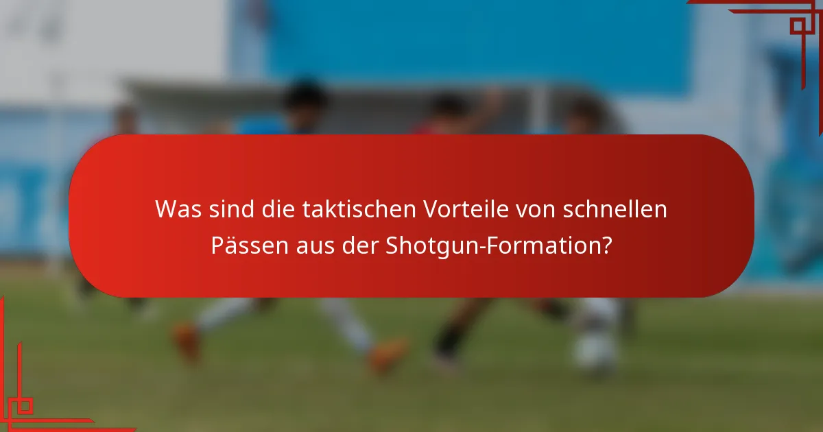 Was sind die taktischen Vorteile von schnellen Pässen aus der Shotgun-Formation?