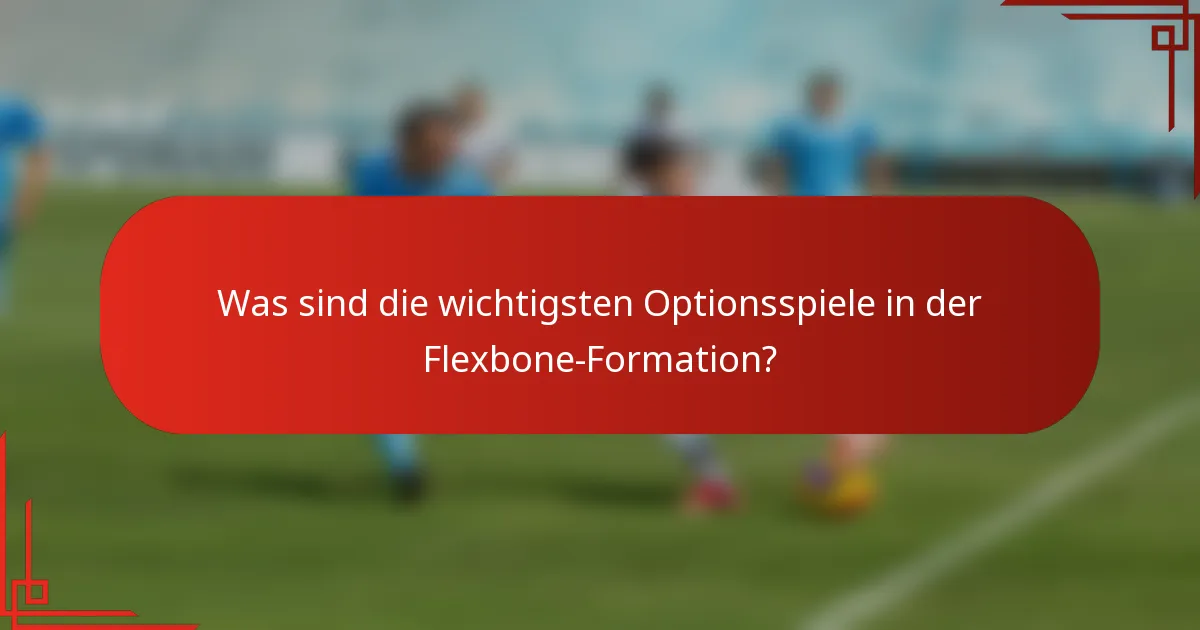 Was sind die wichtigsten Optionsspiele in der Flexbone-Formation?
