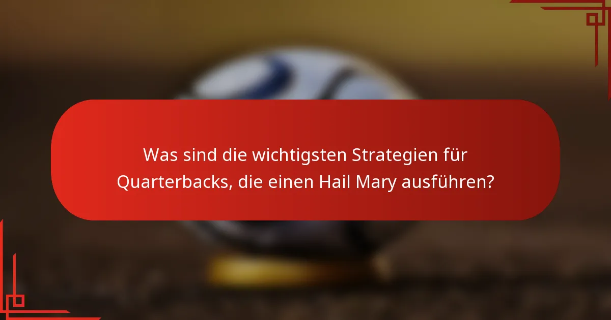 Was sind die wichtigsten Strategien für Quarterbacks, die einen Hail Mary ausführen?