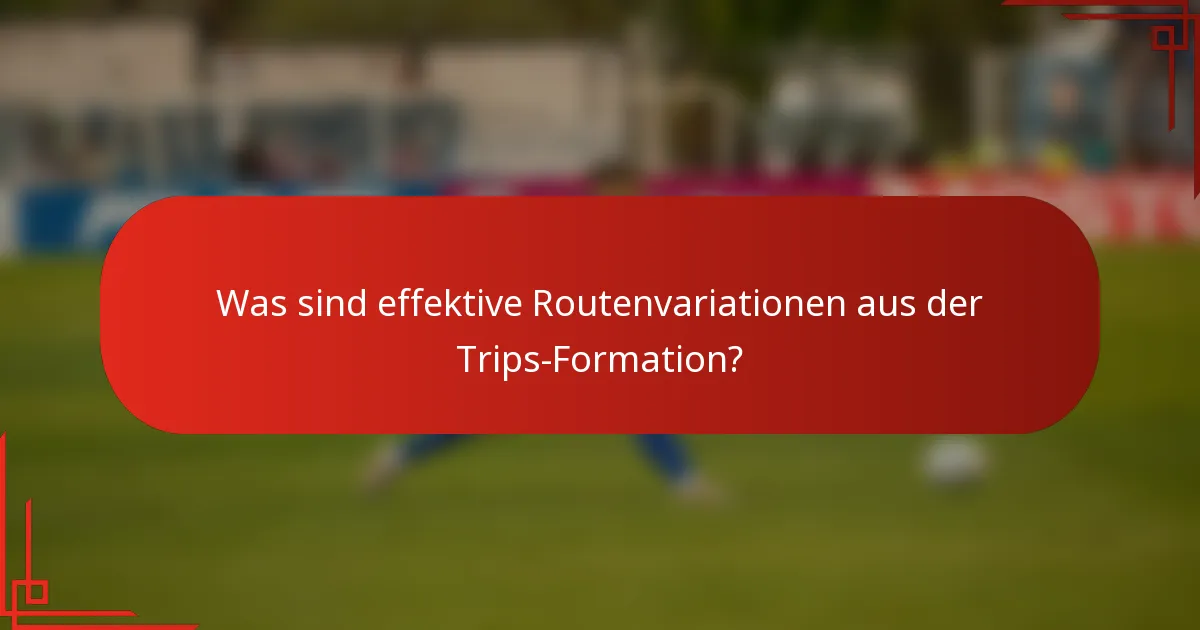 Was sind effektive Routenvariationen aus der Trips-Formation?