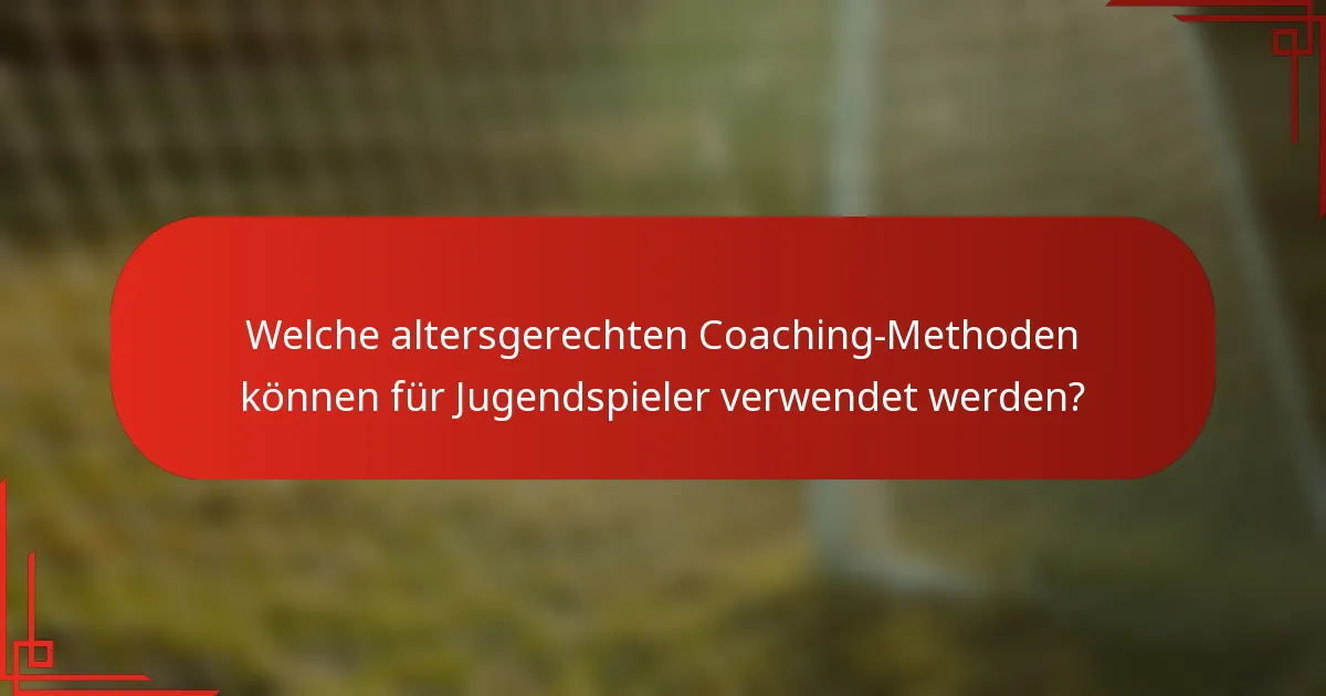 Welche altersgerechten Coaching-Methoden können für Jugendspieler verwendet werden?