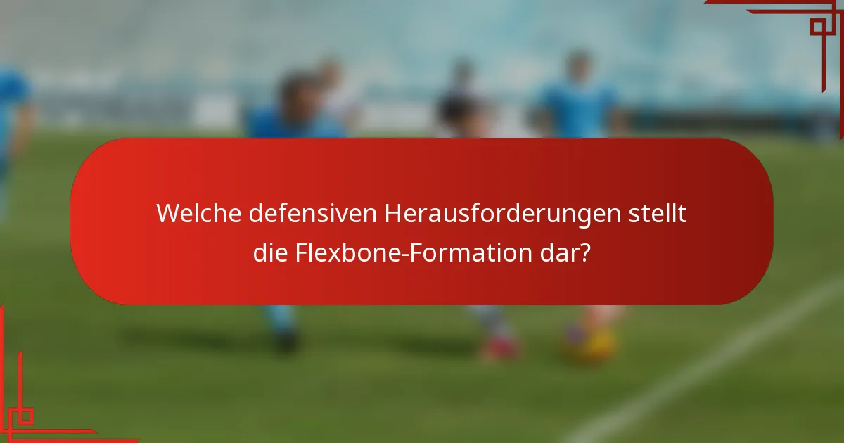 Welche defensiven Herausforderungen stellt die Flexbone-Formation dar?