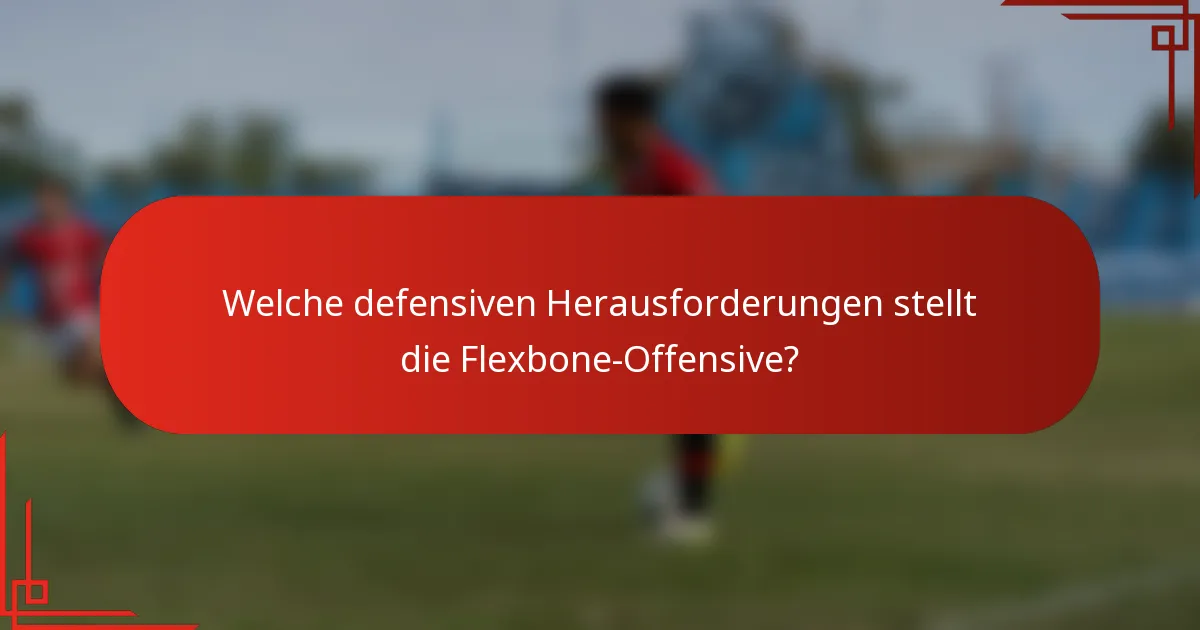 Welche defensiven Herausforderungen stellt die Flexbone-Offensive?