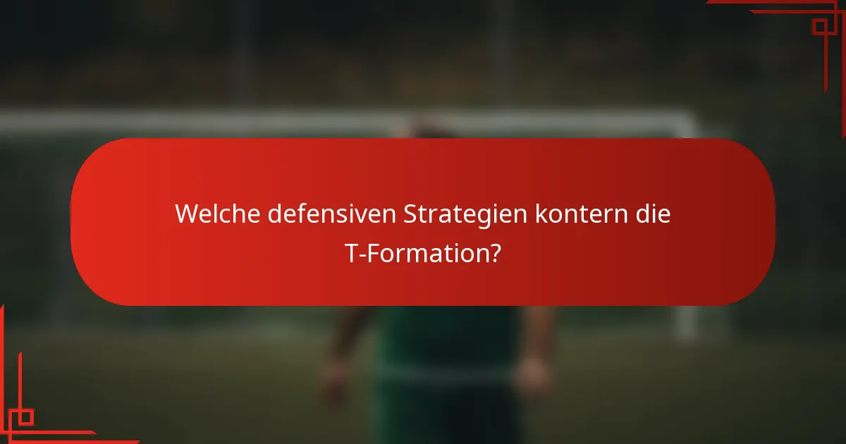 Welche defensiven Strategien kontern die T-Formation?