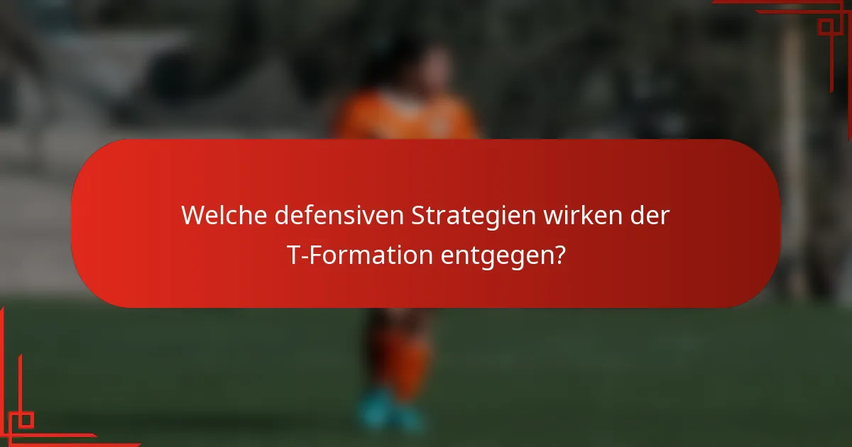 Welche defensiven Strategien wirken der T-Formation entgegen?