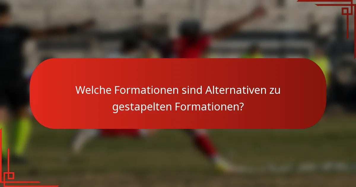 Welche Formationen sind Alternativen zu gestapelten Formationen?