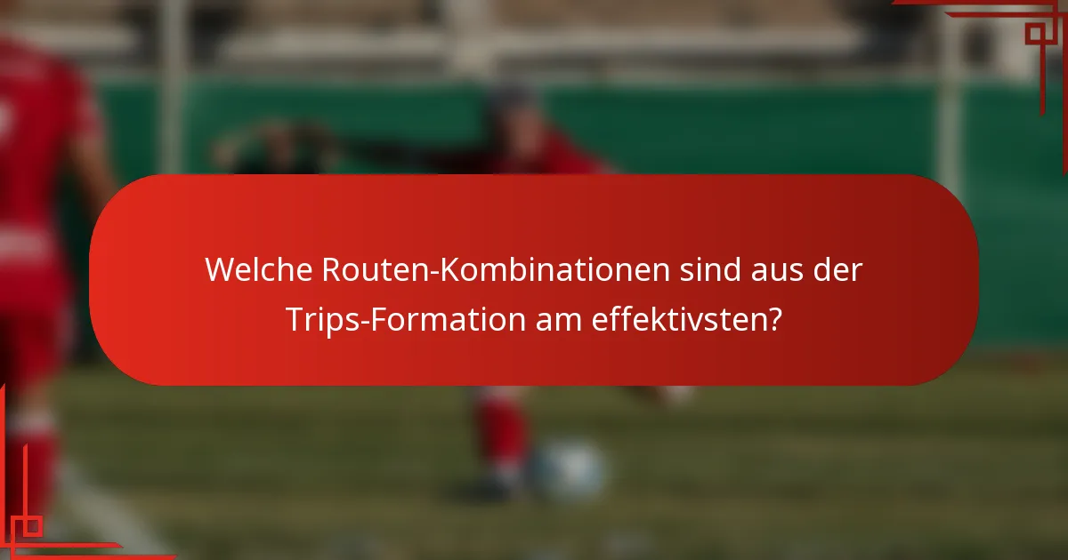 Welche Routen-Kombinationen sind aus der Trips-Formation am effektivsten?