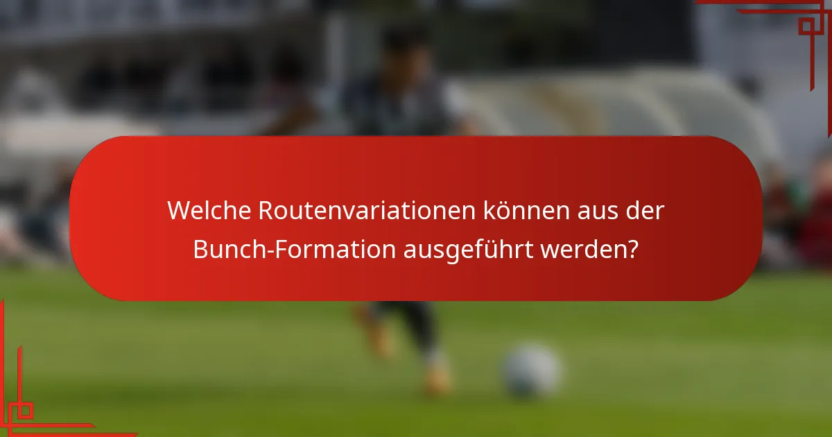 Welche Routenvariationen können aus der Bunch-Formation ausgeführt werden?