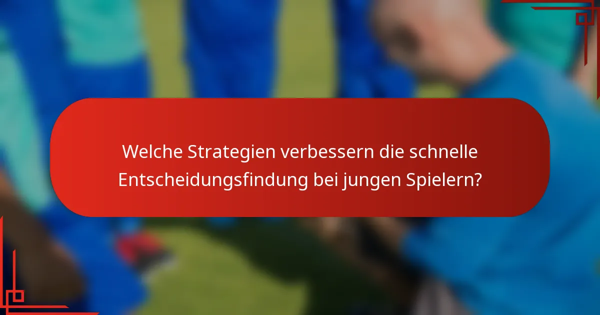 Welche Strategien verbessern die schnelle Entscheidungsfindung bei jungen Spielern?