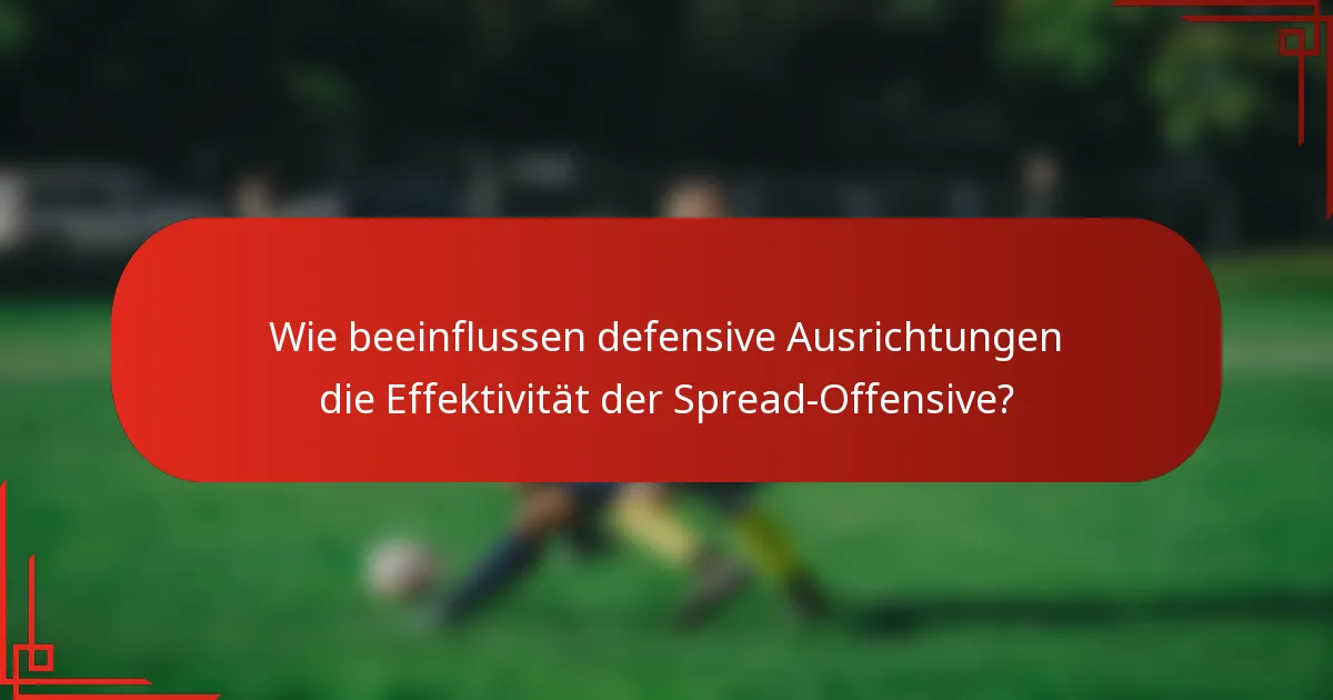 Wie beeinflussen defensive Ausrichtungen die Effektivität der Spread-Offensive?