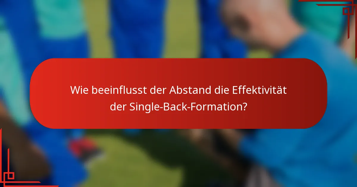 Wie beeinflusst der Abstand die Effektivität der Single-Back-Formation?