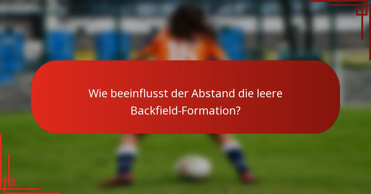 Wie beeinflusst der Abstand die leere Backfield-Formation?