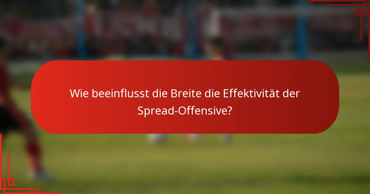 Wie beeinflusst die Breite die Effektivität der Spread-Offensive?