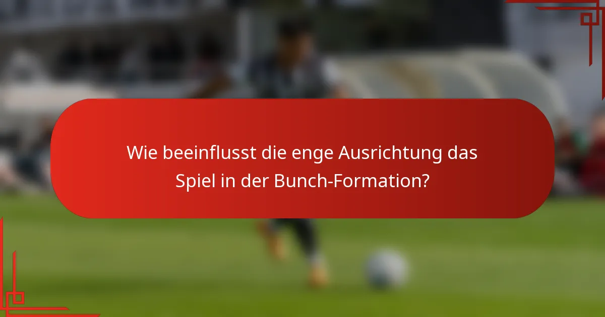 Wie beeinflusst die enge Ausrichtung das Spiel in der Bunch-Formation?
