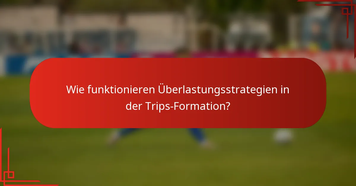 Wie funktionieren Überlastungsstrategien in der Trips-Formation?