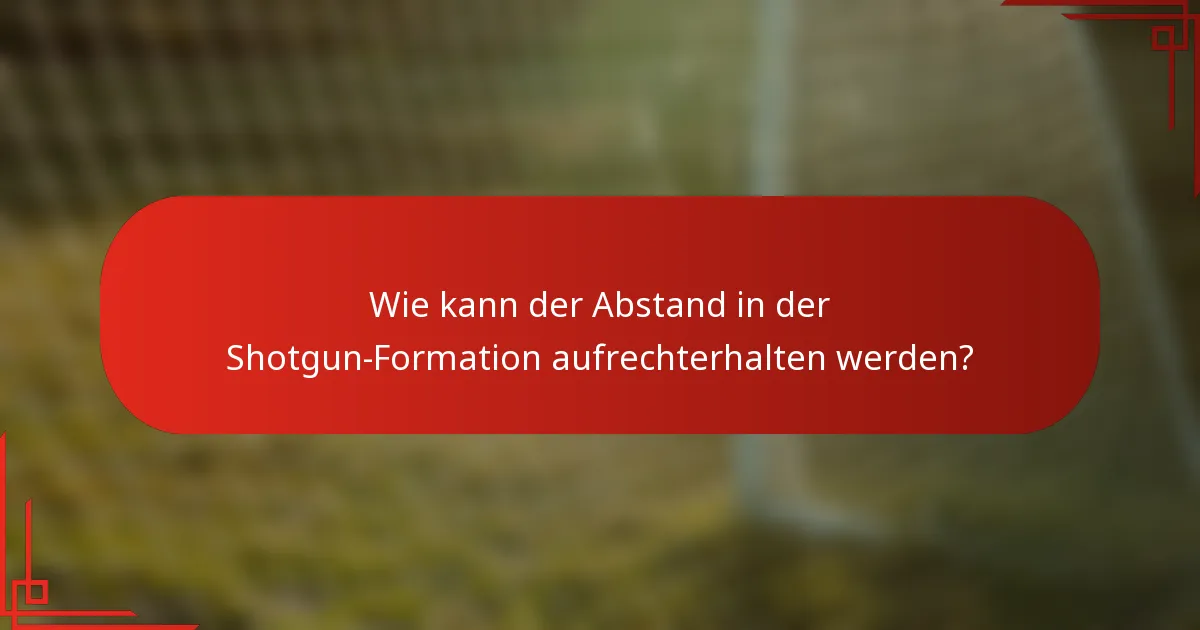 Wie kann der Abstand in der Shotgun-Formation aufrechterhalten werden?