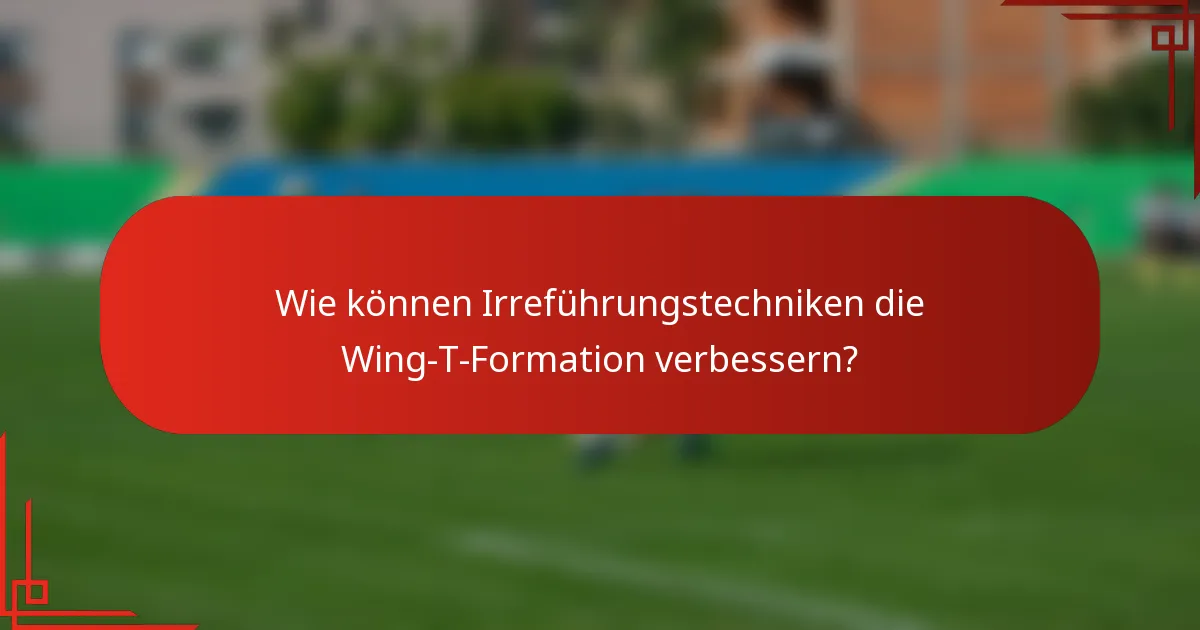 Wie können Irreführungstechniken die Wing-T-Formation verbessern?