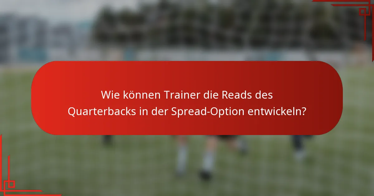 Wie können Trainer die Reads des Quarterbacks in der Spread-Option entwickeln?