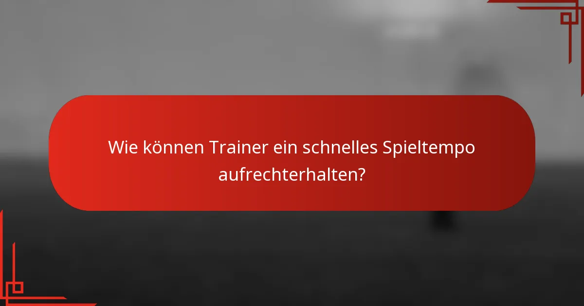 Wie können Trainer ein schnelles Spieltempo aufrechterhalten?