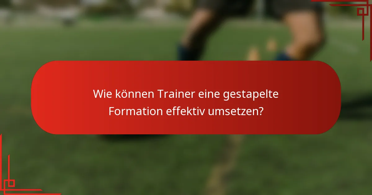 Wie können Trainer eine gestapelte Formation effektiv umsetzen?