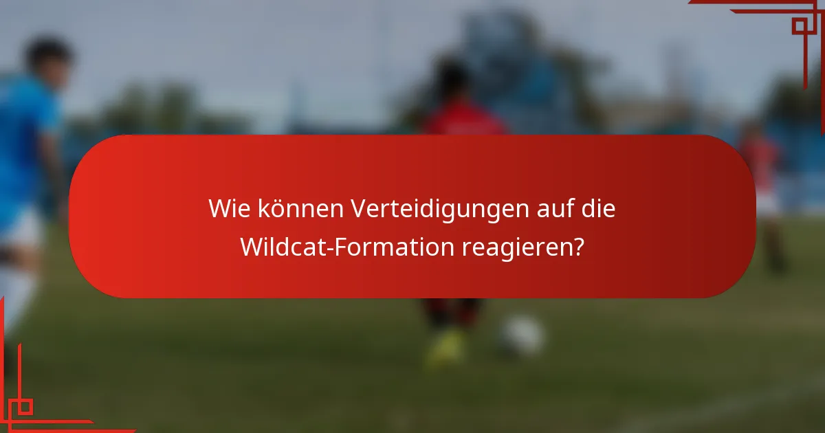 Wie können Verteidigungen auf die Wildcat-Formation reagieren?