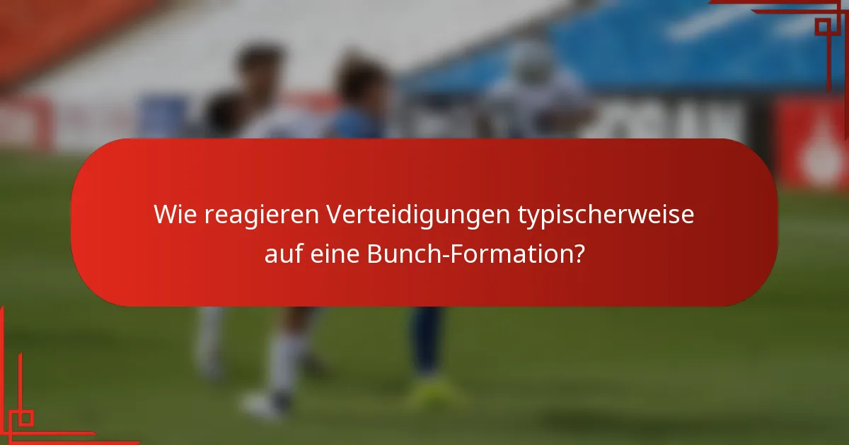 Wie reagieren Verteidigungen typischerweise auf eine Bunch-Formation?