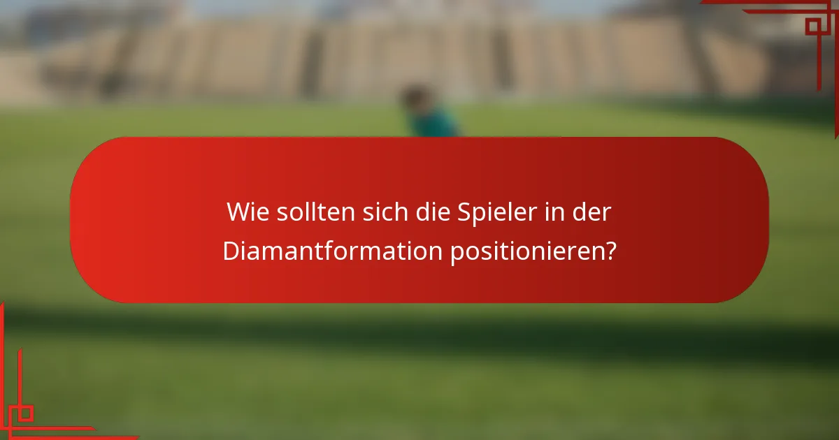Wie sollten sich die Spieler in der Diamantformation positionieren?