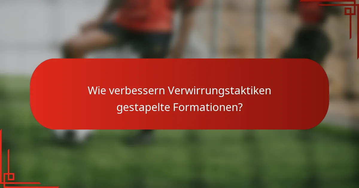 Wie verbessern Verwirrungstaktiken gestapelte Formationen?